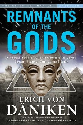 Remnants of the Gods: A Virtual Tour of Alien Influence in Egypt, Spain, France, Turkey, and Italy by Von Däniken, Erich