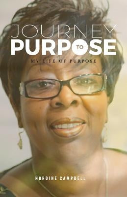 Journey to Purpose: My life of purpose by Campbell, Nordine