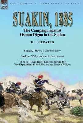 Suakin, 1885: the Campaign against Osman Digna in the Sudan-Suakin, 1885 by E Gambier Parry, Suakim, '85 by Norman Robert Stewart & by Parry, E. Gambier