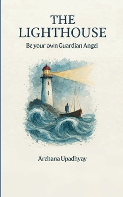 THE LIGHTHOUSE Be your own Guardian Angel by Upadhyay, Archana