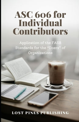 ASC 606 for Individual Contributors: Application of the FASB Standards for the "Doers" of Organizations by McGee, Amber
