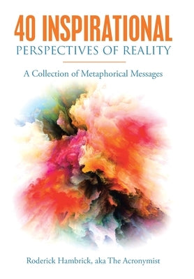 40 Inspirational Perspectives of Reality: A Collection of Metaphorical Messages by Hambrick, Roderick