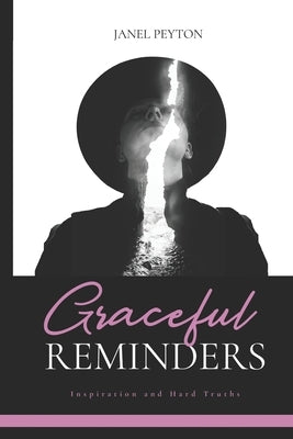 Graceful Reminders: Inspiration and Hard Truths by Peyton, Janel