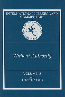 International Kierkegaard Commentary Volume 18: Without Authority by Perkins, Robert L.