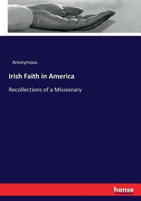 Irish Faith in America: Recollections of a Missionary by Anonymous