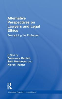 Alternative Perspectives on Lawyers and Legal Ethics: Reimagining the Profession by Mortensen, Reid