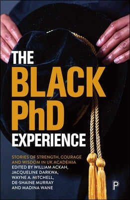 The Black PhD Experience: Stories of Strength, Courage and Wisdom in UK Academia by Ackah, William