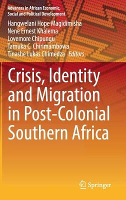 Crisis, Identity and Migration in Post-Colonial Southern Africa by Magidimisha, Hangwelani Hope