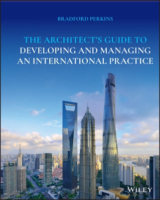 The Architect's Guide to Developing and Managing an International Practice by Perkins, Bradford