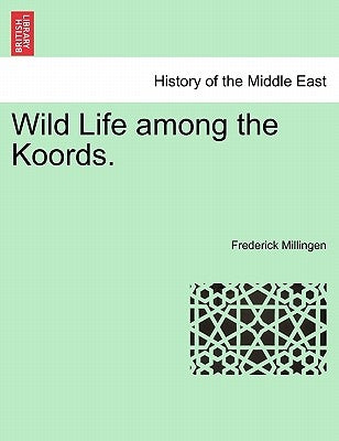 Wild Life Among the Koords. by Millingen, Frederick