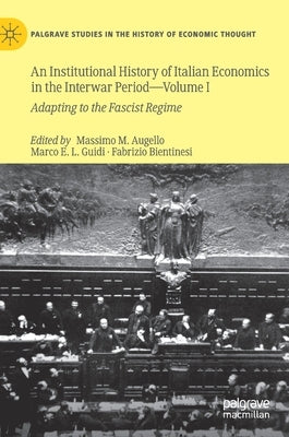 An Institutional History of Italian Economics in the Interwar Period -- Volume I: Adapting to the Fascist Regime by Augello, Massimo M.
