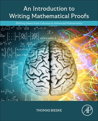 An Introduction to Writing Mathematical Proofs: Shifting Gears from Calculus to Advanced Mathematics by Bieske, Thomas