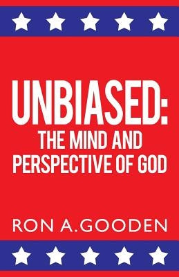 Unbiased: The Mind and Perspective of God by Gooden, Ron a.