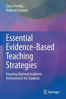 Essential Evidence-Based Teaching Strategies: Ensuring Optimal Academic Achievement for Students by Hornby, Garry