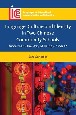 Language, Culture and Identity in Two Chinese Community Schools: More Than One Way of Being Chinese? by Ganassin, Sara