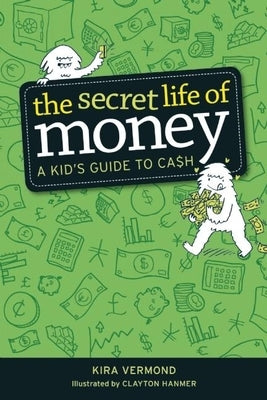 The Secret Life of Money: A Kid's Guide to Cash by Vermond, Kira