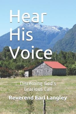 Hear His Voice: Discerning God's Gracious Call by Langley, Earl