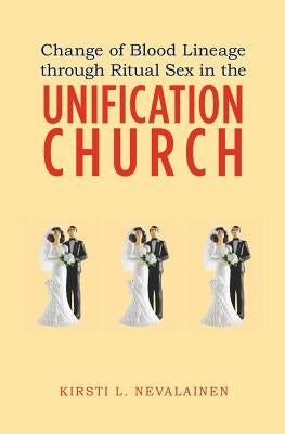 Change of Blood Lineage through Ritual Sex in the Unification Church by Nevalainen, Kirsti L.