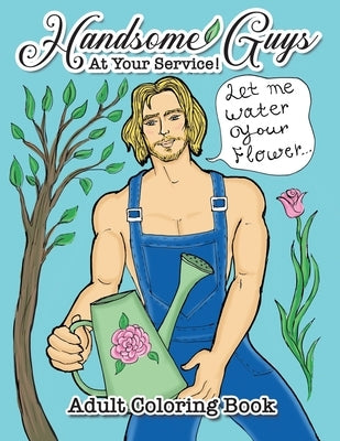 Handsome Guys, At Your Service! Adult Coloring Book: Big Book of Gorgeous Men - Working Hard to Make You Happy! Relax and Color for Hours! by Nova, Angelie