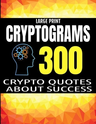 Large Print Cryptograms: 300 Crypto Quotes about Sucess and Personal Development - Huge Assortment of Cryptogram Activity Puzzles for Adults - by Press, Kl Lee