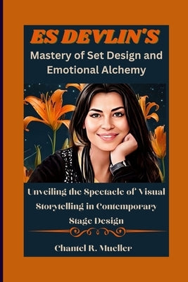 ES DEVLIN'S Mastery of Set Design and Emotional Alchemy: Unveiling the Spectacle of Visual Storytelling in Contemporary Stage Design by R. Mueller, Chantel
