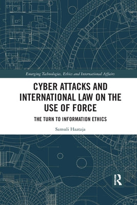 Cyber Attacks and International Law on the Use of Force: The Turn to Information Ethics by Haataja, Samuli