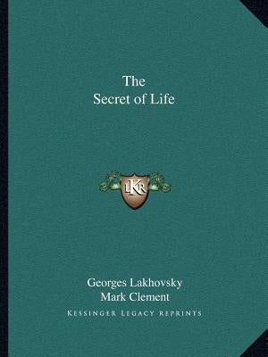 The Secret of Life by Lakhovsky, Georges