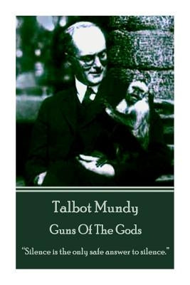 Talbot Mundy - Guns Of The Gods: "Silence is the only safe answer to silence." by Mundy, Talbot