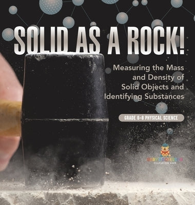 Solid as a Rock! Measuring the Mass and Density of Solid Objects and Identifying Substances Grade 6-8 Physical Science by Baby Professor