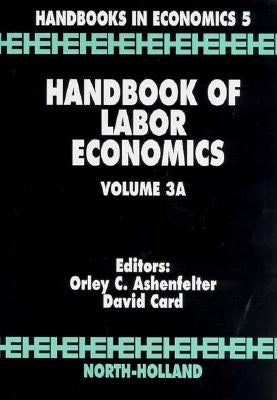 Handbook of Labor Economics: Volume 3a by Ashenfelter, Orley