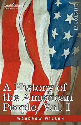 A History of the American People - In Five Volumes, Vol. I: The Swarming of the English by Wilson, Woodrow