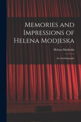 Memories and Impressions of Helena Modjeska: An Autobiography by Modjeska, Helena