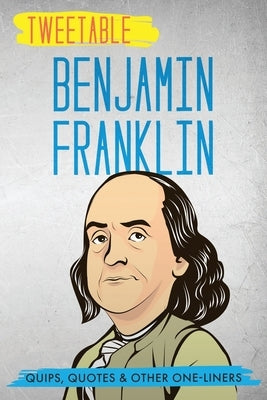 Tweetable Benjamin Franklin: Quips, Quotes & Other One-Liners by Press, Infotainment