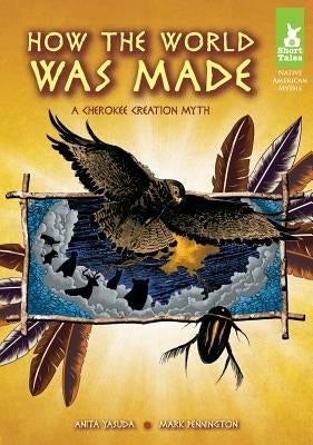 How the World Was Made: A Cherokee Creation Myth: A Cherokee Creation Myth by Yasuda, Anita