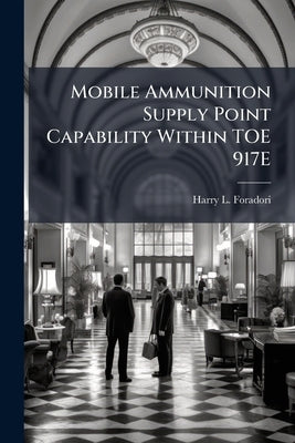 Mobile Ammunition Supply Point Capability Within TOE 917E by Foradori, Harry L.