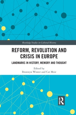 Reform, Revolution and Crisis in Europe: Landmarks in History, Memory and Thought by Winter, Bronwyn