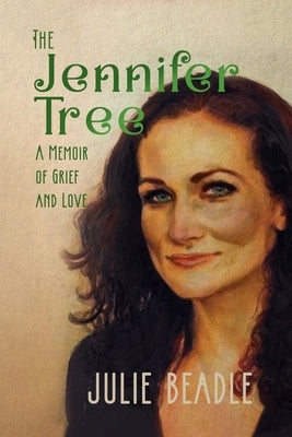 The Jennifer Tree: A Memoir of Grief and Love by Beadle, Julie