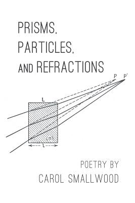 Prisms, Particles, and Refractions by Smallwood, Carol