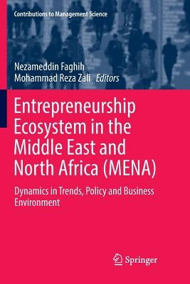 Entrepreneurship Ecosystem in the Middle East and North Africa (Mena): Dynamics in Trends, Policy and Business Environment by Faghih, Nezameddin