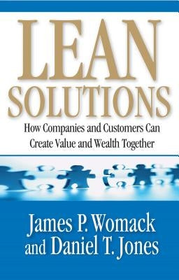 Lean Solutions: How Companies and Customers Can Create Value and Wealth Together by Womack, James P.