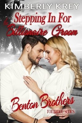 Stepping In For The Billionaire Groom: Benton Billionaire Romance by Krey, Kimberly