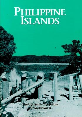 The U.S. Army Campaigns of World War II: Philippine Islands by U S Army Center of Military History