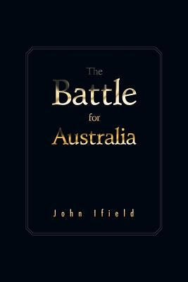 The Battle for Australia by Ifield, John
