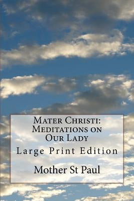 Mater Christi: Meditations on Our Lady: Large Print Edition by Mother St Paul