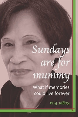 Sundays are for mummy: What if memories could live forever by Pua, Roger