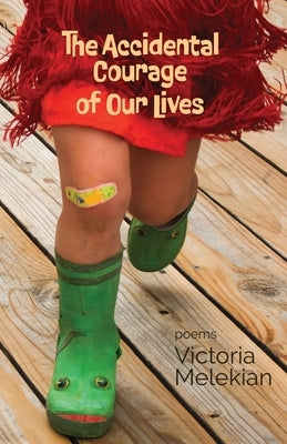 The Accidental Courage of Our Lives by Melekian, Victoria