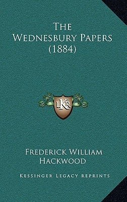 The Wednesbury Papers (1884) by Hackwood, Frederick William