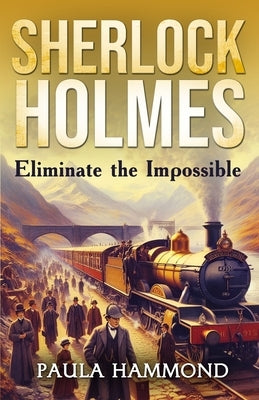 Sherlock Holmes - Eliminate The Impossible by Hammond, Paula