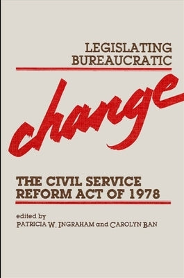 Legislating Bureaucratic Change: Civil Service Reform Act of 1978 by Ingraham, Patricia W.