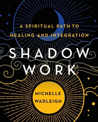 Shadow Work: A Spiritual Path to Healing and Integration by Wadleigh, Michelle